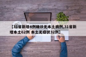 【31省新增4例确诊无本土病例,31省新增本土62例 本土无症状32例】