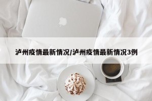 泸州疫情最新情况/泸州疫情最新情况3例