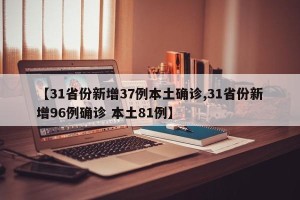 【31省份新增37例本土确诊,31省份新增96例确诊 本土81例】