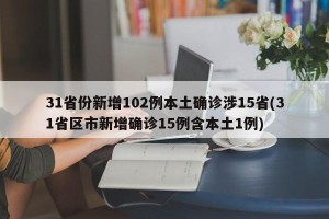 31省份新增102例本土确诊涉15省(31省区市新增确诊15例含本土1例)