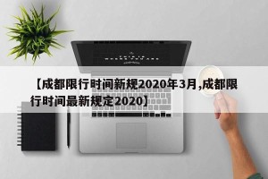 【成都限行时间新规2020年3月,成都限行时间最新规定2020】