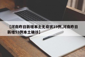 【河南昨日新增本土无症状19例,河南昨日新增53例本土确诊】