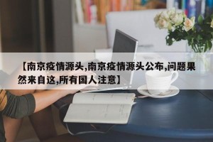 【南京疫情源头,南京疫情源头公布,问题果然来自这,所有国人注意】