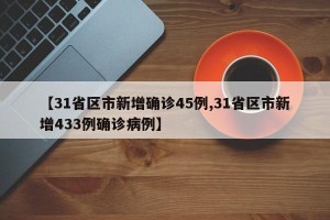 【31省区市新增确诊45例,31省区市新增433例确诊病例】