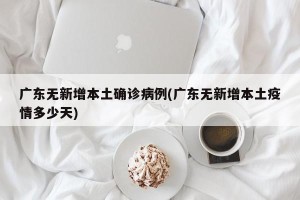 广东无新增本土确诊病例(广东无新增本土疫情多少天)