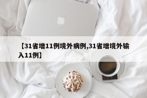 【31省增11例境外病例,31省增境外输入11例】