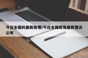 今日全国的最新疫情/今日全国疫情最新情况公布