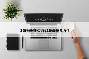 16磅是多少斤/16磅是几斤?