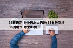 31省份新增40例本土确诊(31省份新增96例确诊 本土81例)