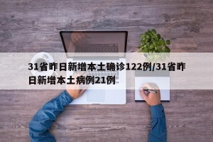 31省昨日新增本土确诊122例/31省昨日新增本土病例21例
