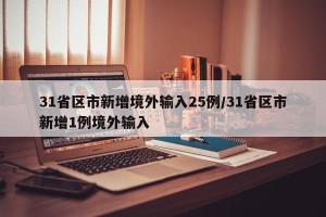 31省区市新增境外输入25例/31省区市新增1例境外输入