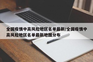 全国疫情中高风险地区名单最新/全国疫情中高风险地区名单最新地图分布