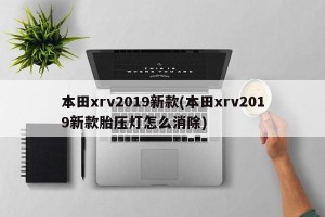 本田xrv2019新款(本田xrv2019新款胎压灯怎么消除)