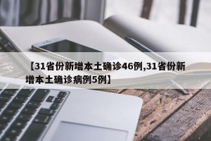 【31省份新增本土确诊46例,31省份新增本土确诊病例5例】
