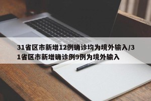 31省区市新增12例确诊均为境外输入/31省区市新增确诊例9例为境外输入