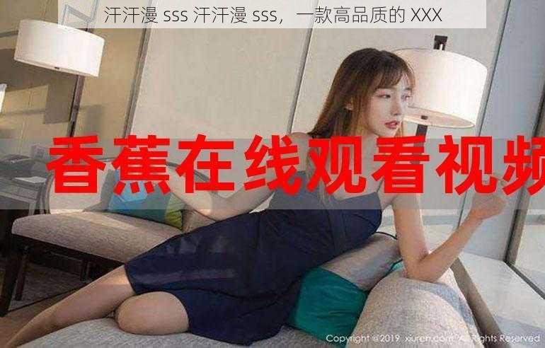 汗汗漫 sss 汗汗漫 sss，一款高品质的 XXX