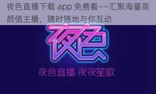 夜色直播下载 app 免费看——汇聚海量高颜值主播，随时随地与你互动